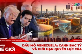 GÓC NHÌN THẾ GIỚI (số ngày 11-1-2026): Dầu mỏ Venezuela: Canh bạc tỷ đô và giới hạn quyền lực của Mỹ