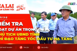 Toàn cảnh Gia Lai 24h: Kiểm tra loạt dự án trọng điểm, Chủ tịch UBND tỉnh chỉ đạo tăng tốc đầu tư hạ tầng