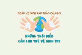 Ngày vệ sinh tay toàn cầu 5/5: Bạn đã biết vệ sinh tay đúng cách cho trẻ?