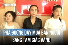 Lừa bán người qua Tam giác vàng: 3 nữ quái móc nối, thiết lập đường dây thế nào?