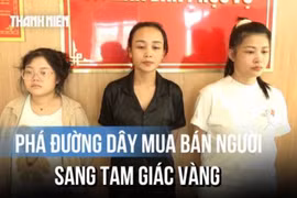 Lừa bán người qua Tam giác vàng: 3 nữ quái móc nối, thiết lập đường dây thế nào?
