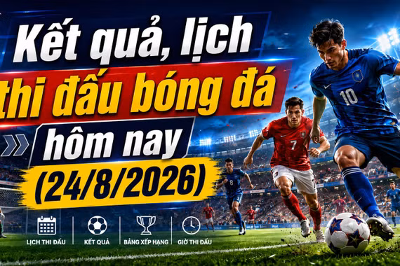 Kết quả, lịch thi đấu bóng đá hôm nay 24/8: Chelsea đá derby