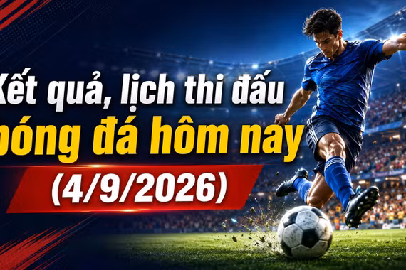 Kết quả, lịch thi đấu bóng đá hôm nay 4/9/2026: V.League khai màn