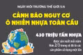 Ngày Môi trường Thế giới 5/6: Cảnh báo nguy cơ ô nhiễm nhựa toàn cầu