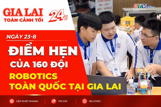 Toàn cảnh Gia Lai 24h: Điểm hẹn của 160 đội Robotics toàn quốc tại Gia Lai