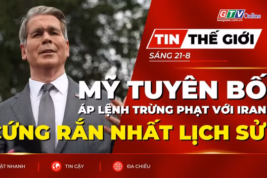 Tin thế giới ngày 21-8: Mỹ tuyên bố sẽ áp ‘lệnh trừng phạt cứng rắn nhất lịch sử’ với Iran 