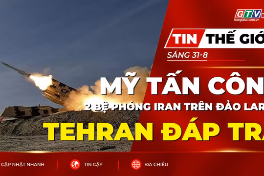 Tin thế giới ngày 31-8: Mỹ tấn công 2 bệ phóng Iran trên đảo Larak, Tehran cảnh báo đáp trả 