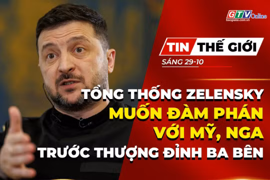 Bản tin thế giới ngày 29-10: Tổng thống Zelensky muốn đàm phán với Mỹ, Nga trước thượng đỉnh ba bên