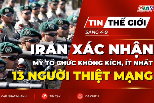 Tin thế giới ngày 4-9: Iran xác nhận ít nhất 13 quân nhân thiệt mạng trong các cuộc không kích của Mỹ 