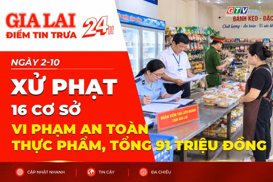 Điểm tin trưa: Xử phạt 16 cơ sở vi phạm an toàn thực phẩm, tổng 91 triệu đồng