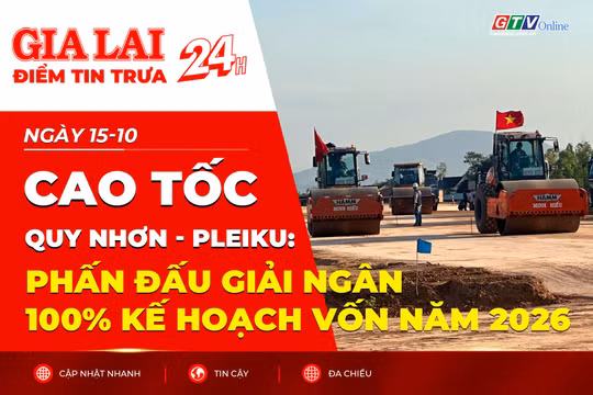 Điểm tin trưa: Cao tốc Quy Nhơn - Pleiku: Phấn đấu giải ngân 100% kế hoạch vốn năm 2026