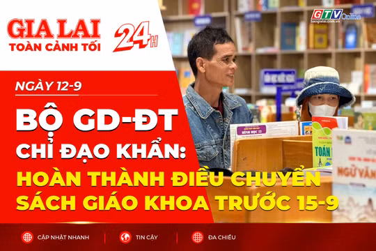 Toàn cảnh Gia Lai 24h: Bộ GD-ĐT chỉ đạo khẩn: Hoàn thành điều chuyển sách giáo khoa trước 15-9