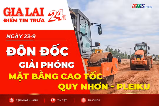 Điểm tin trưa: Đôn đốc giải phóng mặt bằng cao tốc Quy Nhơn - Pleiku